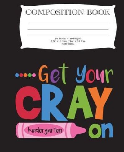Get Your Cray On Kindergarten Composition Book - Dk Publishing - Bøker - Createspace Independent Publishing Platf - 9781723132766 - 16. juli 2018