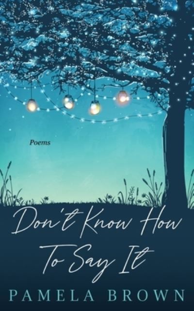 Don't Know How to Say It - Pamela Brown - Books - Brown, Pamela - 9781736763766 - April 25, 2022