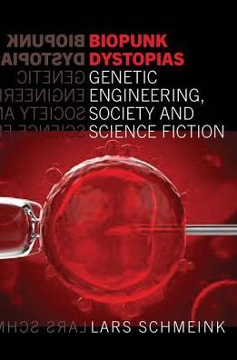 Cover for Lars Schmeink · Biopunk Dystopias Genetic Engineering, Society and Science Fiction - Liverpool Science Fiction Texts &amp; Studies (Paperback Book) (2016)