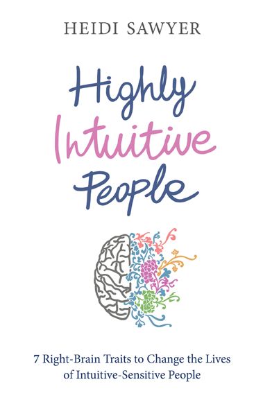 Highly Intuitive People: 7 Right-Brain Traits to Change the Lives of Intuitive-Sensitive People - Heidi Sawyer - Kirjat - Hay House UK Ltd - 9781781804766 - maanantai 2. maaliskuuta 2015