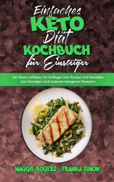 Einfaches Keto-Diat-Kochbuch Fur Einsteiger: Der Beste Leitfaden Fur Anfanger Zum Kochen Und Geniessen Von Gunstigen Und Leckeren Ketogenen Rezepten (Easy Keto Diet Cookbook for Beginners) (German Version) - Maggie Rogers - Bøker - Maggie Rogers - Franka Simon - 9781802978766 - 2. juni 2021