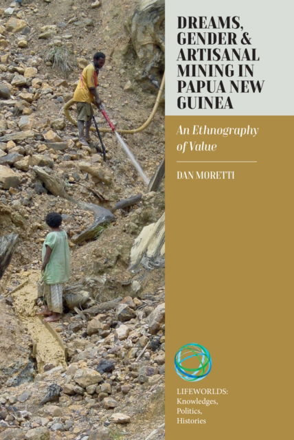 Cover for Dan Moretti · Dreams, Gender, and Artisanal Mining in Papua New Guinea: An Ethnography of Value - Lifeworlds: Knowledges, Politics, Histories (Hardcover Book) (2025)