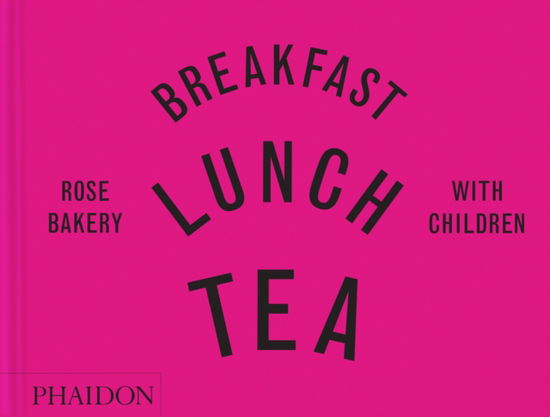 Cover for Rose Carrarini · Breakfast, Lunch, Tea with Children: Rose Bakery (Hardcover Book) (2025)