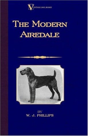 Cover for W.j. Phillips · The Modern Airedale Terrier: with Instructions for Stripping the Airedale and Also Training the Airedale for Big Game Hunting. (A Vintage Dog Books Breed Classic) (Taschenbuch) (2006)
