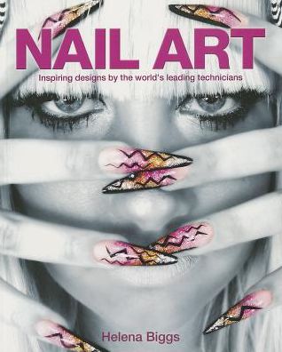 Cover for Helena Biggs · Nail Art: Inspiring Designs by the World's Leading Technicians (Paperback Book) (2013)