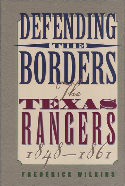 Cover for Frederick Wilkins · Defending the Borders: the Texas Rangers, 1848-1861 (Hardcover Book) (2001)