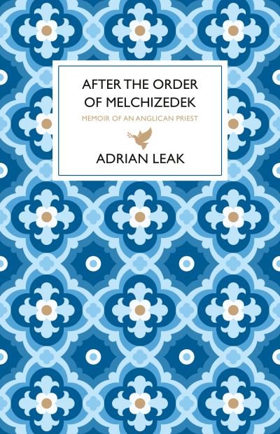 Cover for Adrian Leak · After the Order of Melchizedek: Memoirs of an Anglican Priest (Gebundenes Buch) (2022)