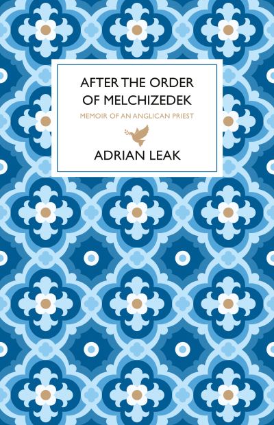 Cover for Adrian Leak · After the Order of Melchizedek: Memoirs of an Anglican Priest (Hardcover Book) (2022)