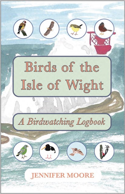 Birds of the Isle of Wight : A Birdwatching Logbook - Jennifer Moore - Books - Wayward Bird - 9781916899766 - July 8, 2021