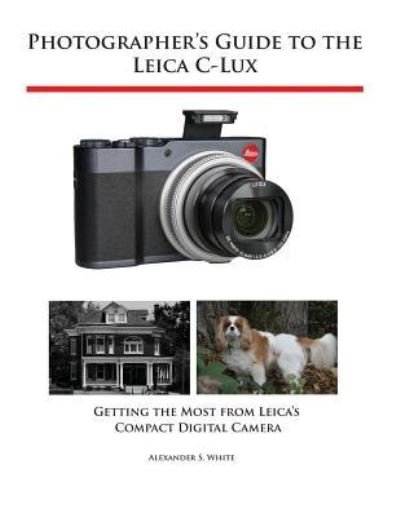 Photographer's Guide to the Leica D-Lux (Typ 109): White, Alexander S.:  9781937986445: : Books