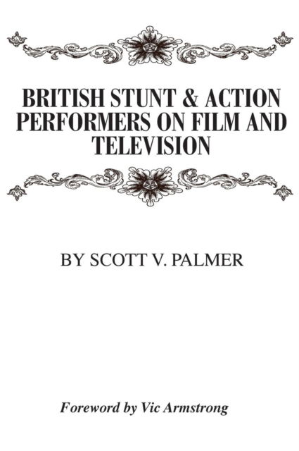 Cover for Scott V Palmer · British Stunt &amp; Action Performers On Film &amp; Television (Hardcover Book) (2017)