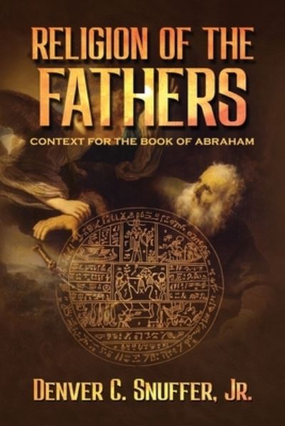 Religion of the Fathers - Denver C Snuffer - Books - Restoration Archive - 9781951168766 - July 20, 2021