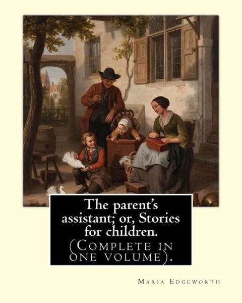 The Parent's Assistant; Or, Stories for Children. by - Maria Edgeworth - Libros - Createspace Independent Publishing Platf - 9781976046766 - 3 de septiembre de 2017