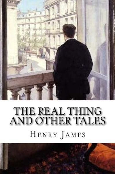 The Real Thing and Other Tales - Henry James - Books - Createspace Independent Publishing Platf - 9781986821766 - March 25, 2018