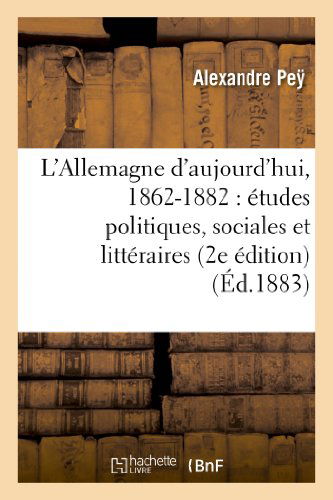 Cover for Pey-a · L'allemagne D'aujourd'hui, 1862-1882: Etudes Politiques, Sociales et Litteraires (2e Edition) (French Edition) (Paperback Book) [French edition] (2013)