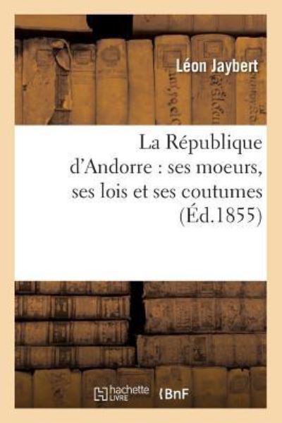 Cover for Jaybert · La Republique d'Andorre: Ses Moeurs, Ses Lois Et Ses Coutumes (Paperback Book) (2016)