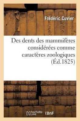 Cover for Frédéric Cuvier · Des Dents Des Mammiferes Considerees Comme Caracteres Zoologiques (Paperback Book) (2019)
