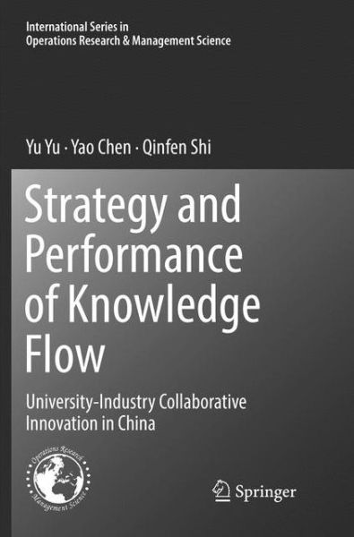 Cover for Yu Yu · Strategy and Performance of Knowledge Flow: University-Industry Collaborative Innovation in China - International Series in Operations Research &amp; Management Science (Paperback Book) [Softcover reprint of the original 1st ed. 2018 edition] (2019)