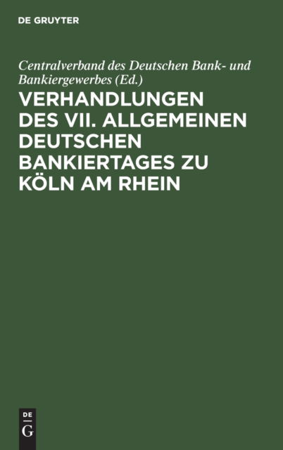 Cover for Centralverband Des Deutschen Bank- Und B · Verhandlungen des VII. Allgemeinen Deutschen Bankiertages zu Koeln am Rhein (Hardcover Book) (1928)