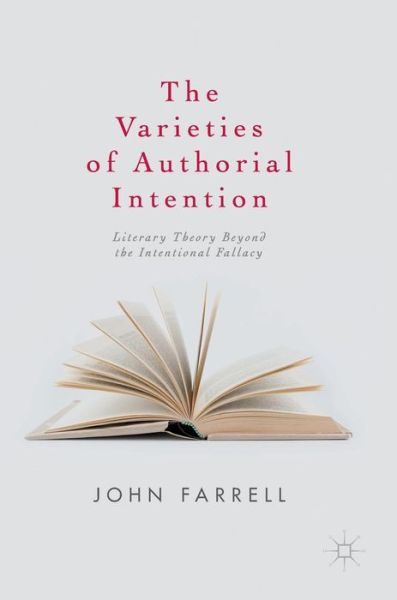 Cover for John Farrell · The Varieties of Authorial Intention: Literary Theory Beyond the Intentional Fallacy (Hardcover Book) [1st ed. 2017 edition] (2017)