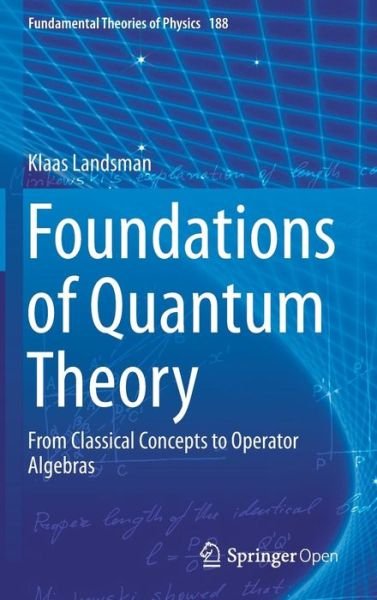 Cover for Klaas Landsman · Foundations of Quantum Theory: From Classical Concepts to Operator Algebras - Fundamental Theories of Physics (Hardcover bog) [1st ed. 2017 edition] (2017)