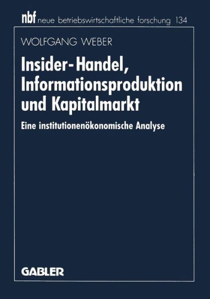 Cover for Weber, Wolfgang (University of Freiburg) · Insider-Handel, Informationsproduktion Und Kapitalmarkt: Eine Institutionenoekonomische Analyse - Neue Betriebswirtschaftliche Forschung (Nbf) (Paperback Book) [1994 edition] (1994)