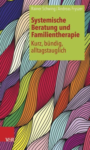 Systemische Beratung und Familientherapie - kurz, bundig, alltagstauglich - Rainer Schwing - Books - Vandenhoeck & Ruprecht GmbH & Co KG - 9783525453766 - July 14, 2016