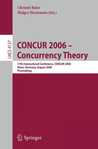 Cover for Christel Baier · CONCUR 2006 - Concurrency Theory: 17th International Conference, CONCUR 2006, Bonn, Germany, August 27-30, 2006 - Theoretical Computer Science and General Issues (Paperback Bog) [2006 edition] (2006)