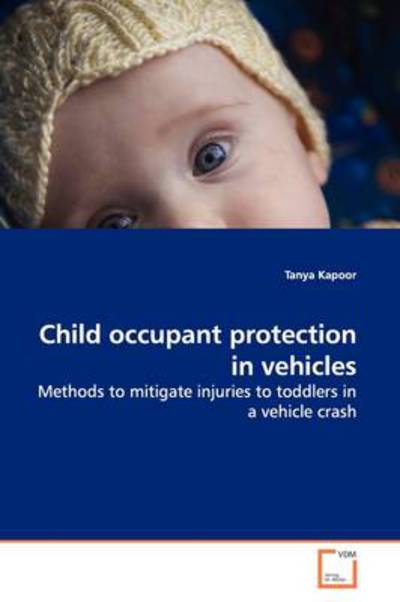 Cover for Tanya Kapoor · Child Occupant Protection in Vehicles: Methods to Mitigate Injuries to Toddlers in a Vehicle Crash (Paperback Book) (2009)