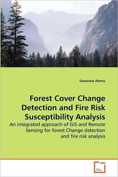 Cover for Genanaw Alemu · Forest Cover Change Detection and Fire Risk Susceptibility Analysis: an Integrated Approach of Gis and Remote Sensing for Forest Change Detection and Fire Risk Analysis (Paperback Book) (2010)