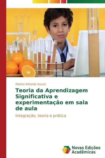 Cover for Ródnei Almeida Souza · Teoria Da Aprendizagem Significativa E Experimentação Em Sala De Aula: Integração, Teoria E Prática (Paperback Book) [Portuguese edition] (2014)