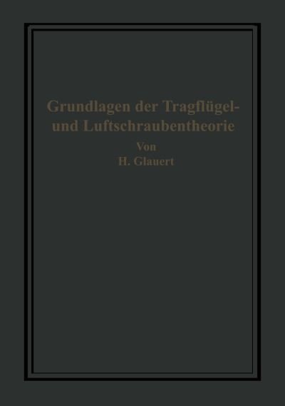 Cover for H Glauert · Die Grundlagen Der Tragflugel- Und Luftschraubentheorie (Pocketbok) [Softcover Reprint of the Original 1st 1929 edition] (1929)