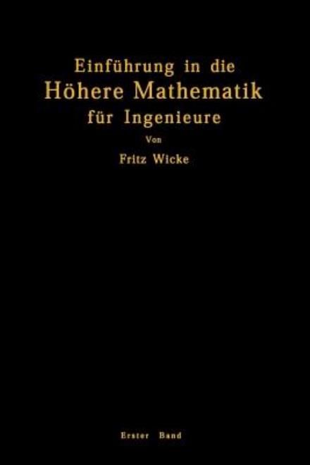 Einfuhrung in Die Hoehere Mathematik: Unter Besonderer Berucksichtigung Der Bedurfnisse Des Ingenieurs - Fritz Wicke - Books - Springer-Verlag Berlin and Heidelberg Gm - 9783642905766 - 1927