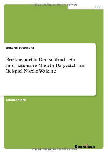 Cover for Susann Lewerenz · Breitensport in Deutschland - ein internationales Modell? Dargestellt am Beispiel Nordic Walking (Paperback Book) [German edition] (2012)