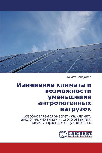 Cover for Akhmet Pendzhiev · Izmenenie Klimata I Vozmozhnosti Umen'sheniya Antropogennykh Nagruzok: Vozobnovlyaemaya Energetika, Klimat, Ekologiya, Mekhanizm Chistogo Razvitiya, Mezhdunarodnoe Sotrudnichestvo (Paperback Book) [Russian edition] (2012)