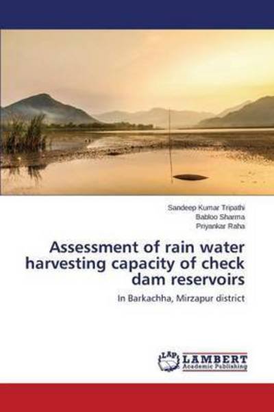Assessment of Rain Water Harvesting Capacity of Check Dam Reservoirs - Raha Priyankar - Books - LAP Lambert Academic Publishing - 9783659707766 - May 15, 2015