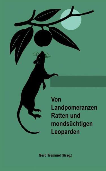 Cover for Gerd Tremmel · Von Landpomeranzen, Ratten Und Mondsuchtigen Leoparden (Paperback Book) (2013)