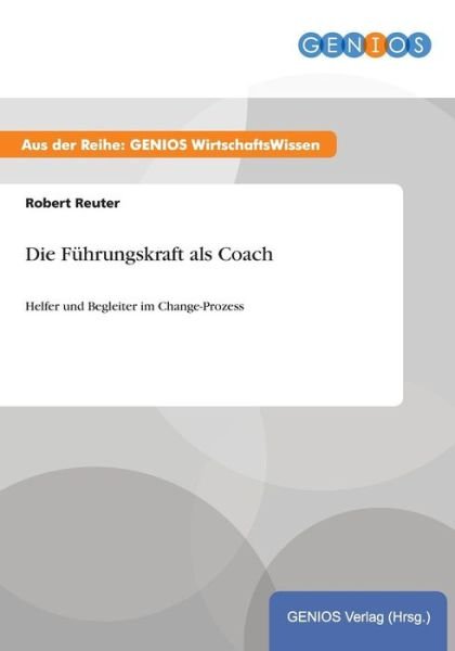 Cover for Robert Reuter · Die Fuhrungskraft als Coach: Helfer und Begleiter im Change-Prozess (Taschenbuch) (2015)