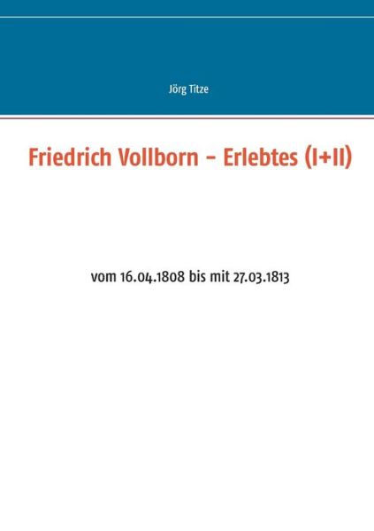 Cover for Friedrich Vollborn - Erlebtes (I+II): vom 16.04.1808 bis mit 27.03.1813 (Paperback Book) (2016)