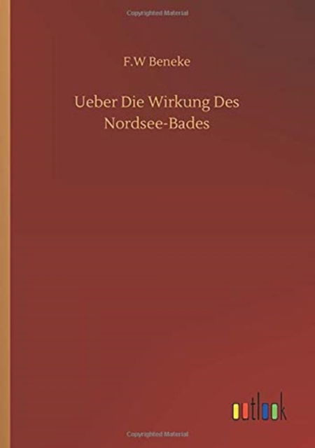 Cover for F W Beneke · Ueber Die Wirkung Des Nordsee-Bades (Paperback Book) (2020)