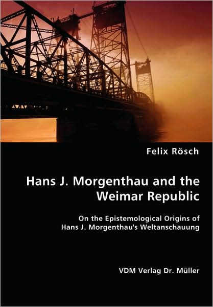 Cover for Felix Rösch · Hans J. Morgenthau and the Weimar Republic (Paperback Book) (2008)