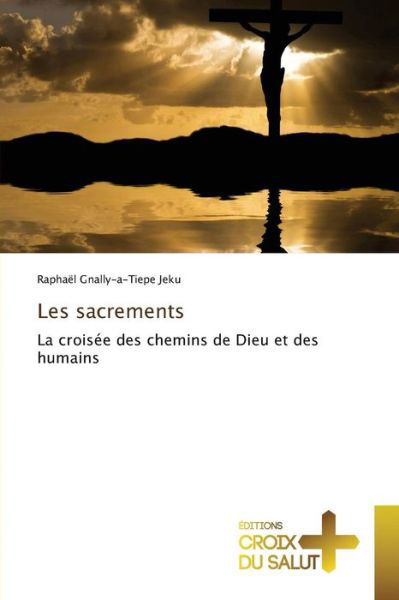 Les Sacrements - Gnally-a-tiepe Jeku Raphael - Libros - Ditions Croix Du Salut - 9783841698766 - 28 de febrero de 2018