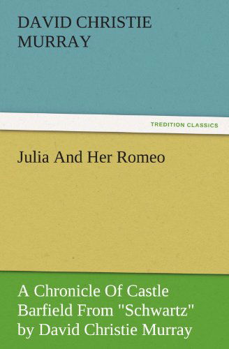 Cover for David Christie Murray · Julia and Her Romeo: a Chronicle of Castle Barfield from &quot;Schwartz&quot; by David Christie Murray (Tredition Classics) (Paperback Book) (2011)