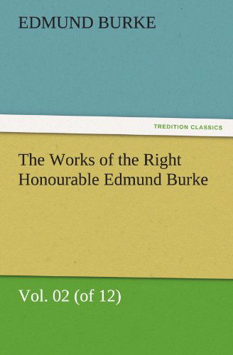 Cover for Edmund Burke · The Works of the Right Honourable Edmund Burke, Vol. 02 (Of 12) (Tredition Classics) (Paperback Book) (2011)