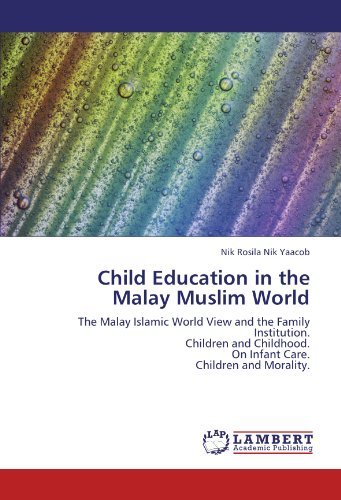 Cover for Nik Rosila Nik Yaacob · Child Education in the Malay Muslim World: the Malay Islamic World View and the Family Institution.  Children and Childhood.  on Infant Care.  Children and Morality. (Paperback Book) (2011)