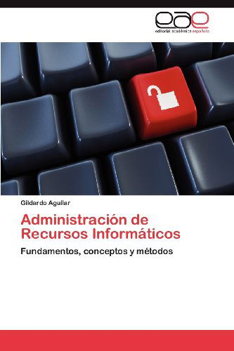 Cover for Gildardo Aguilar · Administración De Recursos Informáticos: Fundamentos, Conceptos Y Métodos (Pocketbok) [Spanish edition] (2012)