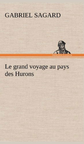 Cover for Gabriel Sagard · Le Grand Voyage Au Pays Des Hurons (Hardcover Book) [French edition] (2012)