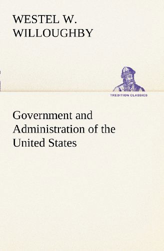 Cover for Westel W. Willoughby · Government and Administration of the United States (Tredition Classics) (Paperback Book) (2012)