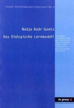 Cover for Nadja Badr Goetz · Das Dialogische Lernmodell: Grundlagen Und Erfahrungen Zur Einfuehrung Einer Komplexen Didaktischen Innovation in Den Gymnasialen Unterricht (Paperback Book) [German edition] (2006)