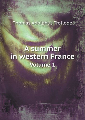 Cover for Thomas Adolphus Trollope · A Summer in Western France Volume 1 (Paperback Book) (2013)